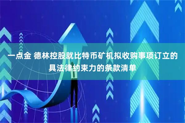 一点金 德林控股就比特币矿机拟收购事项订立的具法律约束力的条款清单